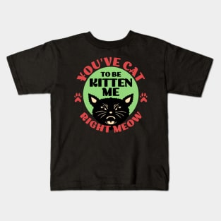 You've Cat To be Kitten Me Kids T-Shirt